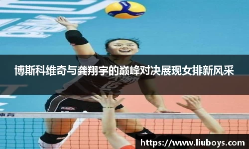 博斯科维奇与龚翔宇的巅峰对决展现女排新风采