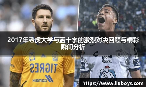 2017年老虎大学与蓝十字的激烈对决回顾与精彩瞬间分析